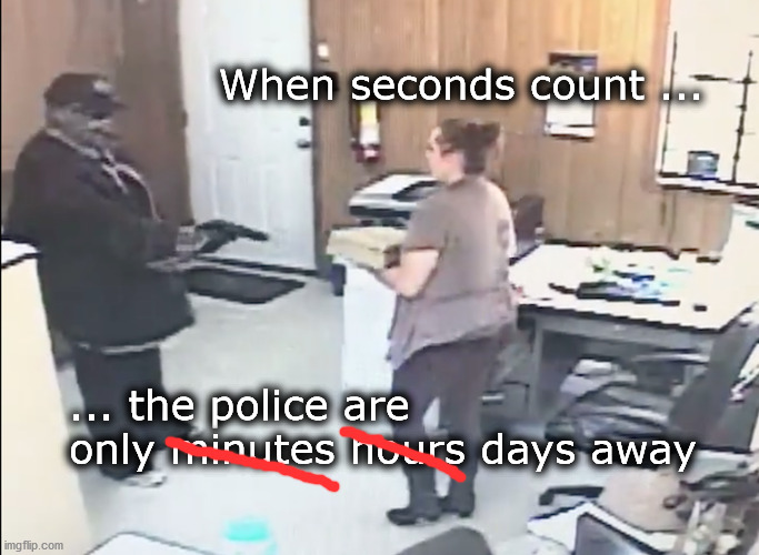 defunding police | When seconds count ... ... the police are only minutes hours days away | image tagged in police | made w/ Imgflip meme maker