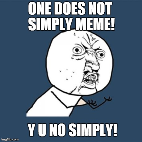 Y U NO Meme meets One Does Not Simply Meme... | ONE DOES NOT SIMPLY MEME! Y U NO SIMPLY! | image tagged in memes,y u no,one does not simply,funny | made w/ Imgflip meme maker