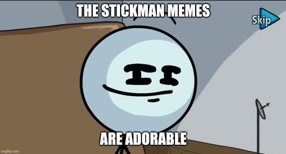 :3 | THE STICKMAN MEMES; ARE ADORABLE | image tagged in henry stickman | made w/ Imgflip meme maker