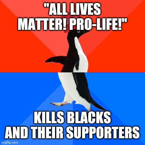 Socially Awesome Awkward Penguin Meme | "ALL LIVES MATTER! PRO-LIFE!"; KILLS BLACKS AND THEIR SUPPORTERS | image tagged in memes,socially awesome awkward penguin | made w/ Imgflip meme maker