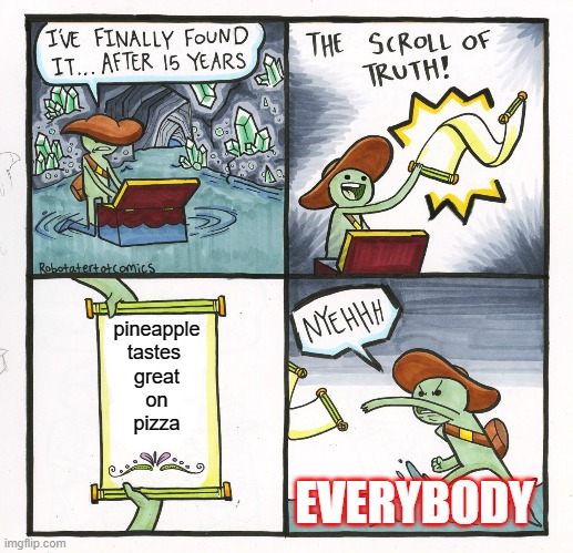 The Scroll Of Truth Meme | pineapple
tastes 
great
on
pizza; EVERYBODY | image tagged in memes,the scroll of truth | made w/ Imgflip meme maker