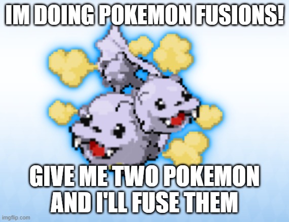 announcement | IM DOING POKEMON FUSIONS! GIVE ME TWO POKEMON AND I'LL FUSE THEM | image tagged in announcement | made w/ Imgflip meme maker