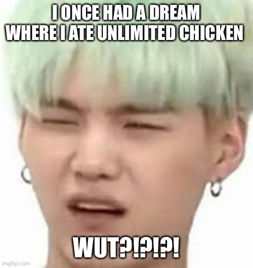 aRMY??? | I ONCE HAD A DREAM WHERE I ATE UNLIMITED CHICKEN; WUT?!?!?! | image tagged in army | made w/ Imgflip meme maker