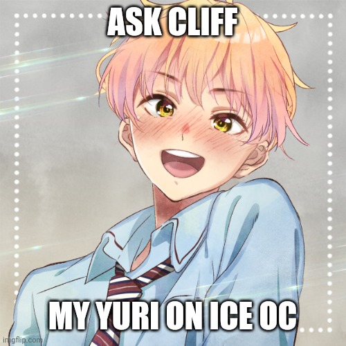 Ask Cliff | ASK CLIFF; MY YURI ON ICE OC | image tagged in oc,yuri on ice | made w/ Imgflip meme maker
