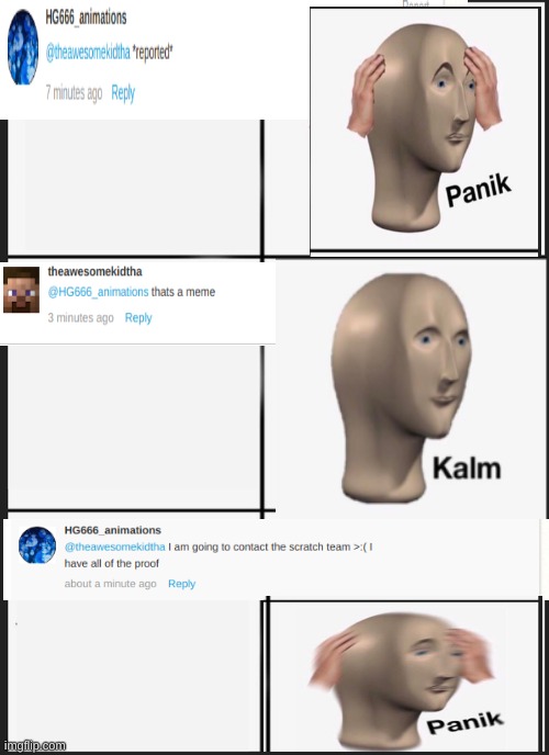 uhh i got reported | image tagged in memes,panik kalm panik,scratch | made w/ Imgflip meme maker