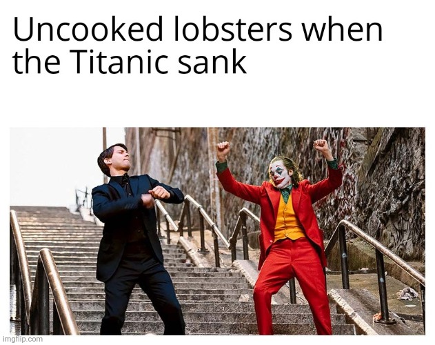 the lobsters when the ship sank | image tagged in dancing,gotanypain,is this dark humor | made w/ Imgflip meme maker