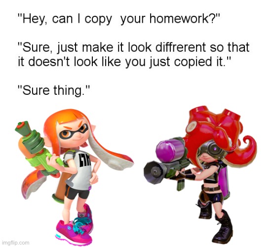 "Hey, Can I Copy Your Homework?" | image tagged in hey can i copy your homework,inkling,octoling,splatoon,memes | made w/ Imgflip meme maker