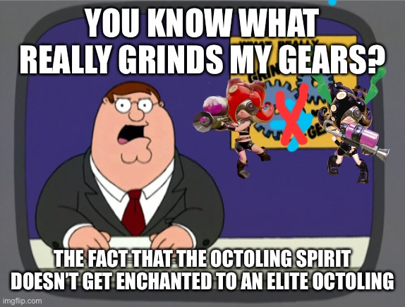 Come on Sakurai, you should know better of splatoon | YOU KNOW WHAT REALLY GRINDS MY GEARS? THE FACT THAT THE OCTOLING SPIRIT DOESN’T GET ENCHANTED TO AN ELITE OCTOLING | image tagged in memes,peter griffin news,splatoon,octoling,smash bros | made w/ Imgflip meme maker