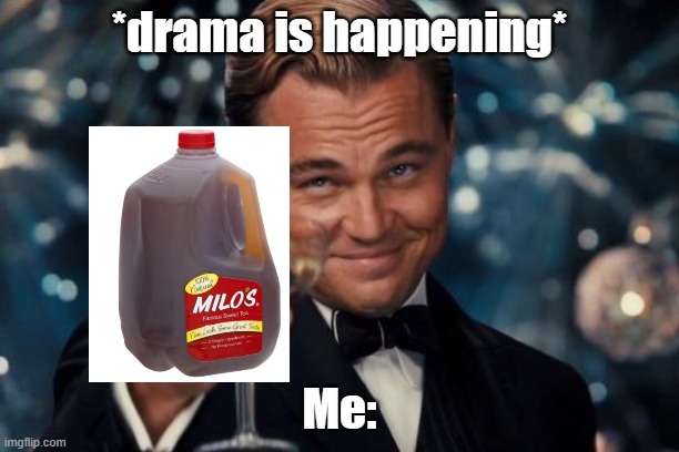 Leonardo Dicaprio Cheers | *drama is happening*; Me: | image tagged in memes,leonardo dicaprio cheers | made w/ Imgflip meme maker