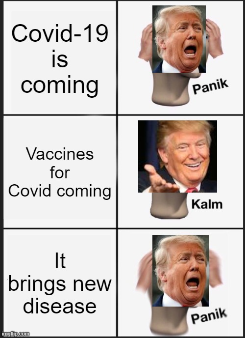 Donald Trump Scared | Covid-19 is coming; Vaccines for Covid coming; It brings new disease | image tagged in memes,panik kalm panik,donald trump,trump,president trump | made w/ Imgflip meme maker
