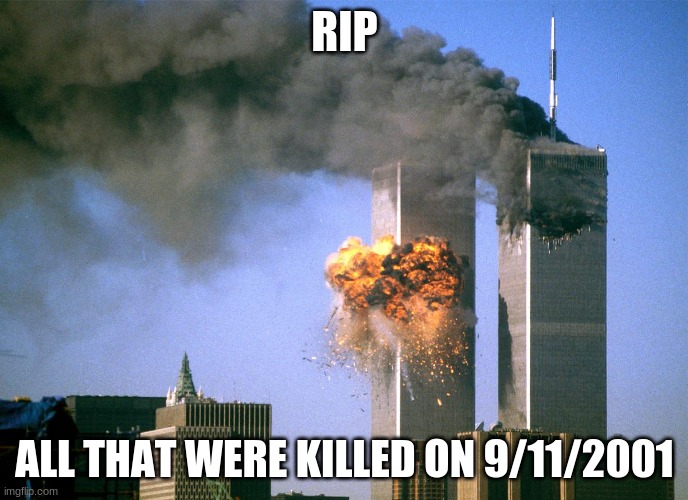 911 9/11 twin towers impact | RIP; ALL THAT WERE KILLED ON 9/11/2001 | image tagged in 911 9/11 twin towers impact | made w/ Imgflip meme maker