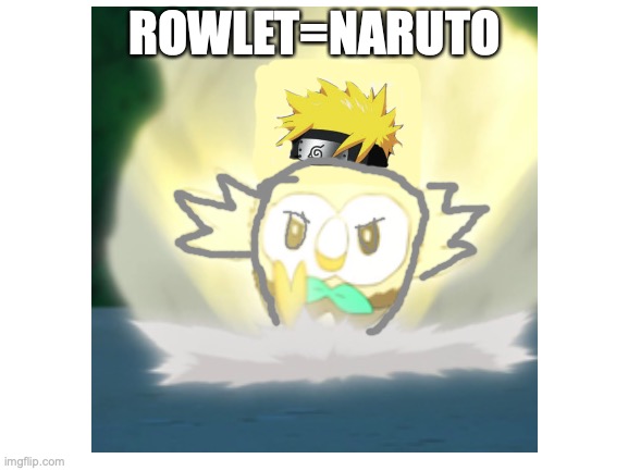 Rowlet | ROWLET=NARUTO | image tagged in naruto,rowlet,pokemon sun and moon | made w/ Imgflip meme maker