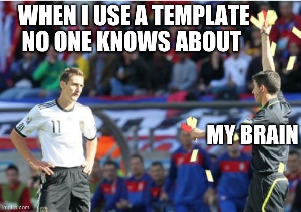 Asshole Ref | WHEN I USE A TEMPLATE NO ONE KNOWS ABOUT; MY BRAIN | image tagged in memes,asshole ref | made w/ Imgflip meme maker