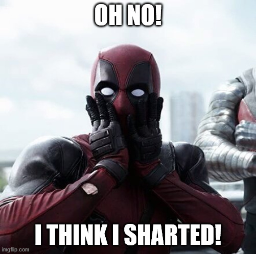 Deadpool Surprised Meme | OH NO! I THINK I SHARTED! | image tagged in memes,deadpool surprised | made w/ Imgflip meme maker