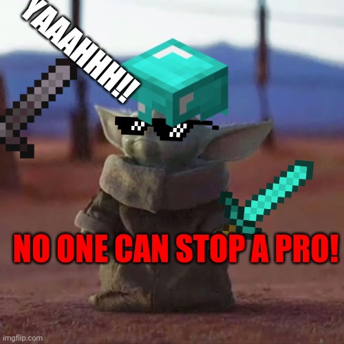 No one can beat a pro | YAAAHHH!! NO ONE CAN STOP A PRO! | image tagged in minecraft,baby yoda | made w/ Imgflip meme maker