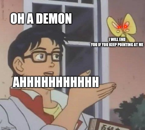 Is This A Pigeon | OH A DEMON; I WILL END YOU IF YOU KEEP POINTING AT ME; AHHHHHHHHHHH | image tagged in memes,is this a pigeon | made w/ Imgflip meme maker