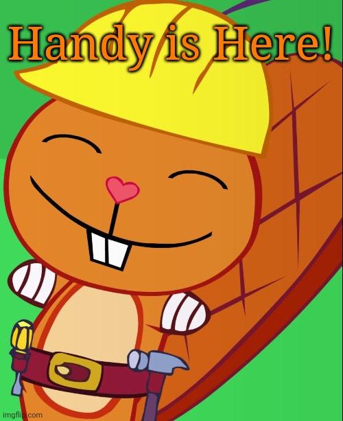 Happy Handy (HTF) |  Handy is Here! | image tagged in happy handy htf,happy tree friends,cute | made w/ Imgflip meme maker
