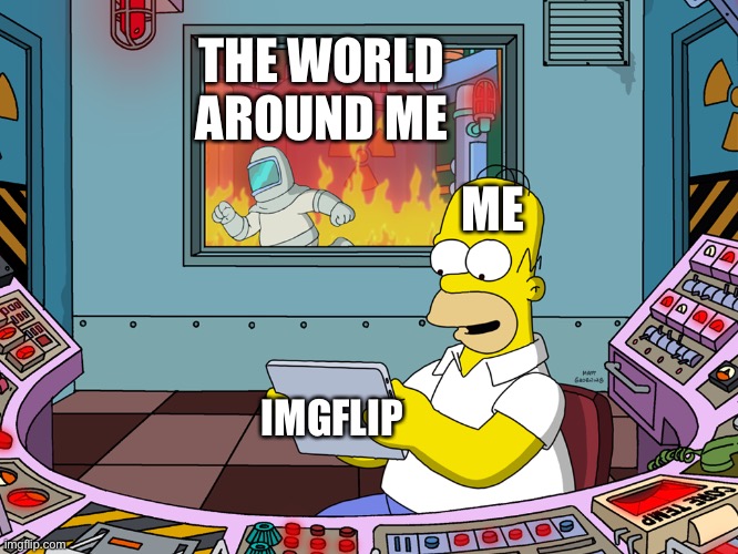 Imgflip is a lifesaver | THE WORLD AROUND ME; ME; IMGFLIP | image tagged in homer simpson,funny memes | made w/ Imgflip meme maker