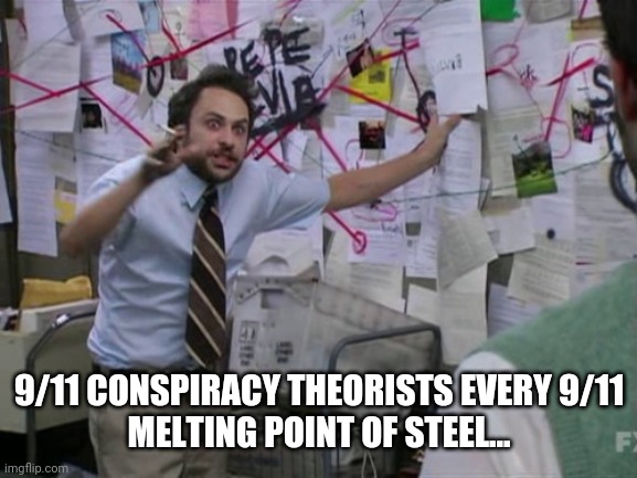 Charlie Day | 9/11 CONSPIRACY THEORISTS EVERY 9/11


MELTING POINT OF STEEL... | image tagged in charlie day | made w/ Imgflip meme maker