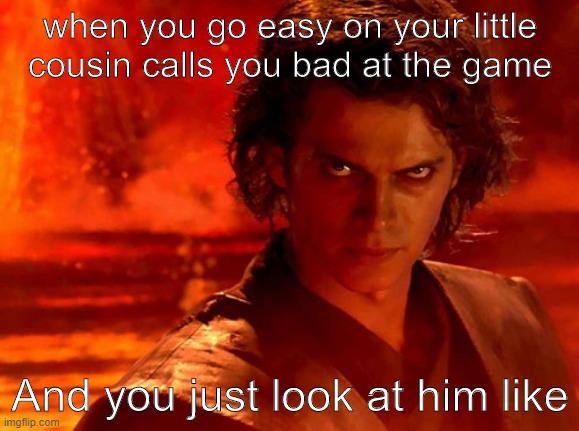 You Underestimate My Power | when you go easy on your little cousin calls you bad at the game; And you just look at him like | image tagged in memes,you underestimate my power | made w/ Imgflip meme maker