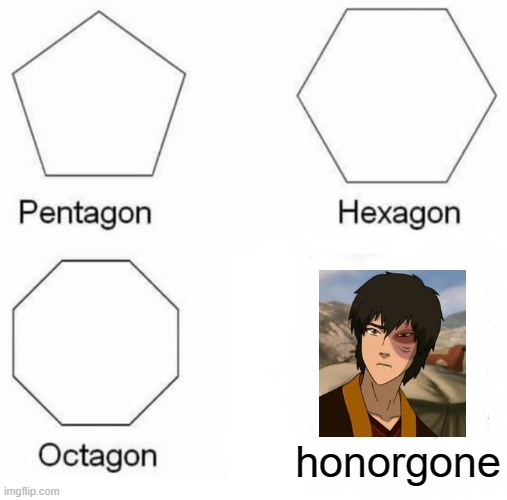 :) | honorgone | image tagged in memes,pentagon hexagon octagon,zuko | made w/ Imgflip meme maker