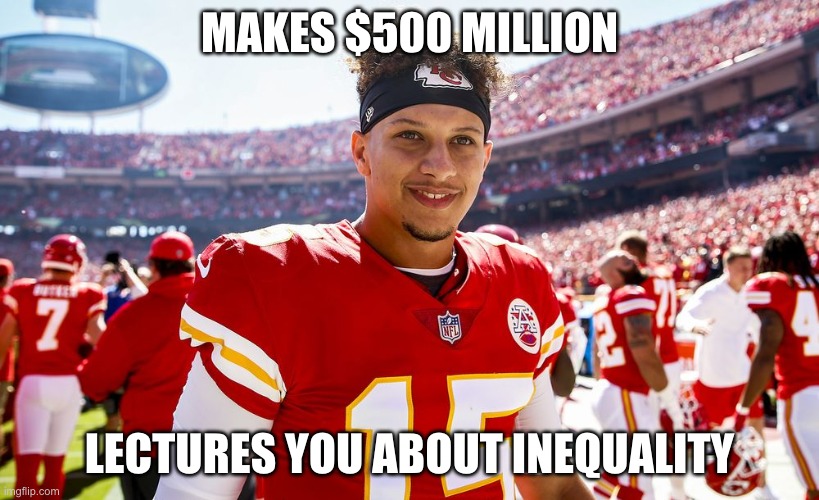 Patrick Mahomes Smiling | MAKES $500 MILLION; LECTURES YOU ABOUT INEQUALITY | image tagged in patrick mahomes smiling | made w/ Imgflip meme maker