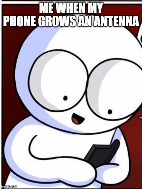 Well obiously you did! triggered! |  ME WHEN MY PHONE GROWS AN ANTENNA | image tagged in well obiously you did triggered | made w/ Imgflip meme maker
