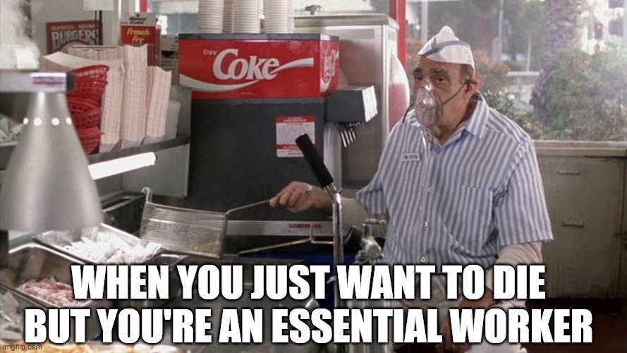 Essential Workers |  WHEN YOU JUST WANT TO DIE BUT YOU'RE AN ESSENTIAL WORKER | image tagged in abe vigoda,good burger,nickelodeon,coronavirus,covid-19,memes | made w/ Imgflip meme maker