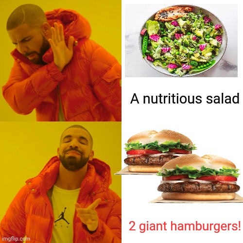 Drake Hotline Bling Meme | A nutritious salad 2 giant hamburgers! | image tagged in memes,drake hotline bling | made w/ Imgflip meme maker