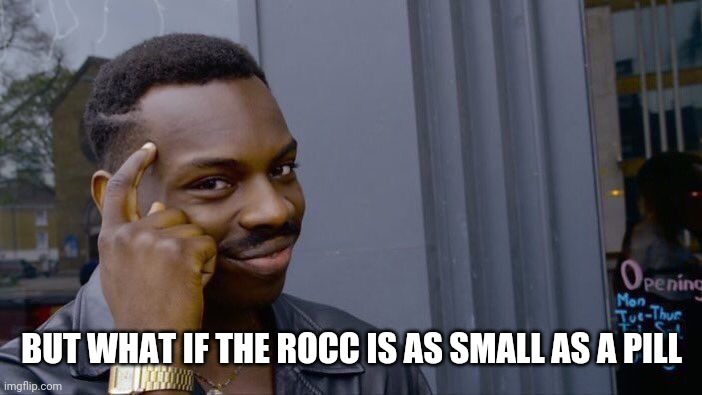 Roll Safe Think About It Meme | BUT WHAT IF THE ROCC IS AS SMALL AS A PILL | image tagged in memes,roll safe think about it | made w/ Imgflip meme maker