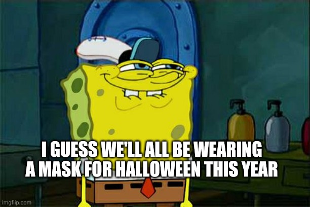 Don't You Squidward Meme | I GUESS WE'LL ALL BE WEARING A MASK FOR HALLOWEEN THIS YEAR | image tagged in memes,don't you squidward | made w/ Imgflip meme maker