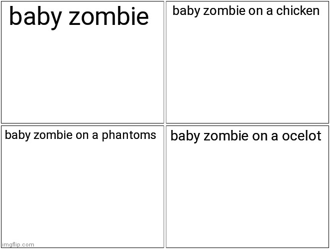 Blank Comic Panel 2x2 Meme | baby zombie baby zombie on a chicken baby zombie on a phantoms baby zombie on a ocelot | image tagged in memes,blank comic panel 2x2 | made w/ Imgflip meme maker