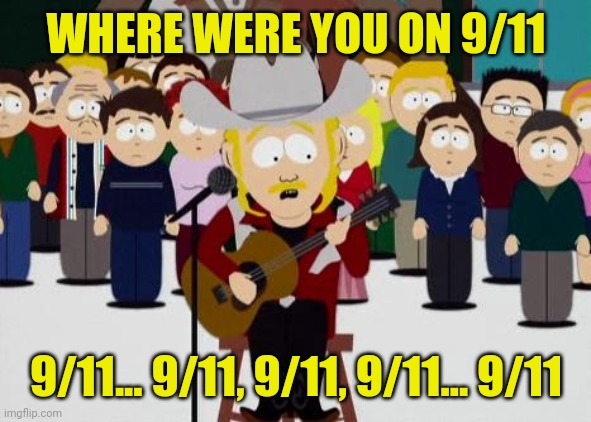 Happy Anniversary | WHERE WERE YOU ON 9/11; 9/11... 9/11, 9/11, 9/11... 9/11 | image tagged in 9/11 | made w/ Imgflip meme maker