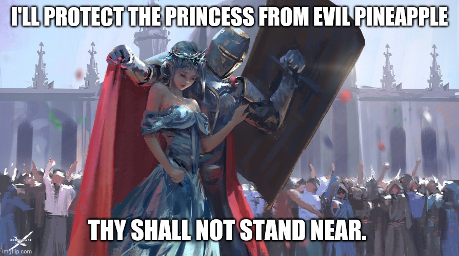 Knight Protecting Princess | I'LL PROTECT THE PRINCESS FROM EVIL PINEAPPLE THY SHALL NOT STAND NEAR. | image tagged in knight protecting princess | made w/ Imgflip meme maker