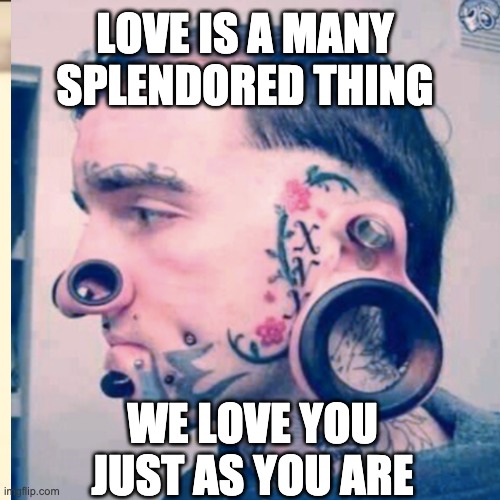love | LOVE IS A MANY
SPLENDORED THING; WE LOVE YOU JUST AS YOU ARE | image tagged in love | made w/ Imgflip meme maker