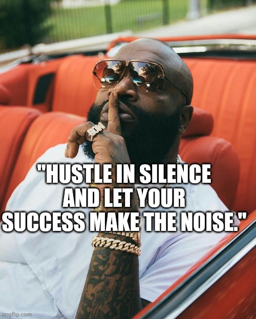 "HUSTLE IN SILENCE AND LET YOUR SUCCESS MAKE THE NOISE." | image tagged in fjbhhbn | made w/ Imgflip meme maker