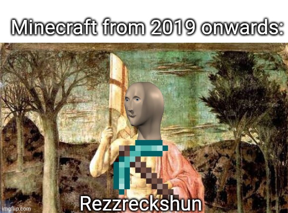 Minecraft from 2019 onwards:; Rezzreckshun | image tagged in memes | made w/ Imgflip meme maker