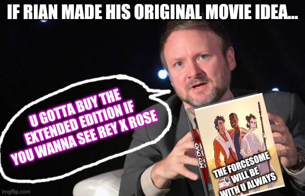 Last jedi special special edition | IF RIAN MADE HIS ORIGINAL MOVIE IDEA... U GOTTA BUY THE EXTENDED EDITION IF YOU WANNA SEE REY X ROSE; THE FORCESOME WILL BE WITH U ALWAYS | image tagged in rian johnson,the last jedi,special,edition | made w/ Imgflip meme maker