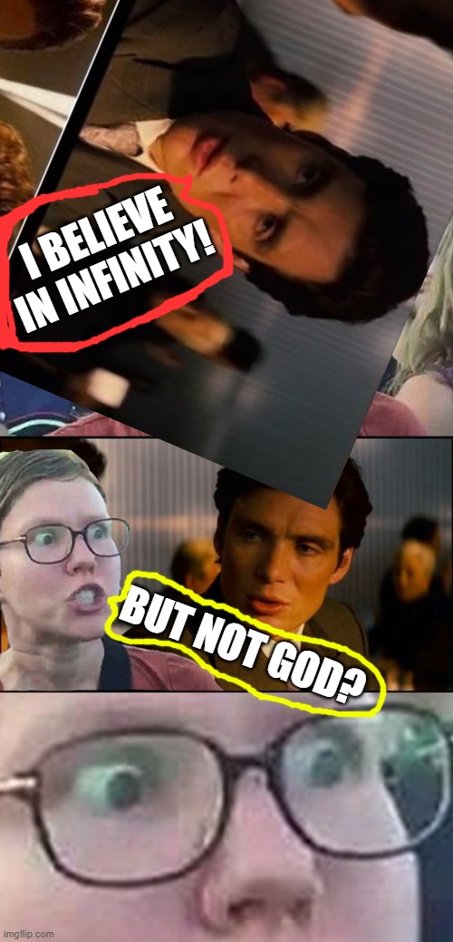 I BELIEVE IN INFINITY! BUT NOT GOD? | image tagged in inception liberal | made w/ Imgflip meme maker