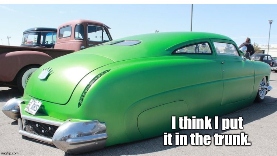 I think I put it in the trunk. | made w/ Imgflip meme maker