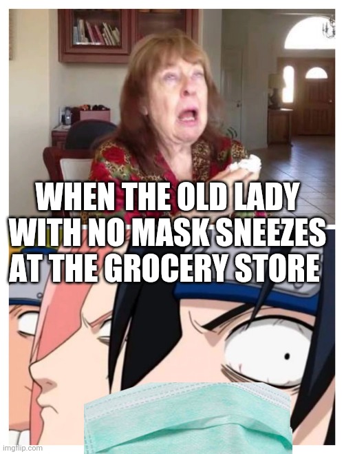Sneezing Woman | WHEN THE OLD LADY WITH NO MASK SNEEZES AT THE GROCERY STORE | image tagged in sneezing woman | made w/ Imgflip meme maker
