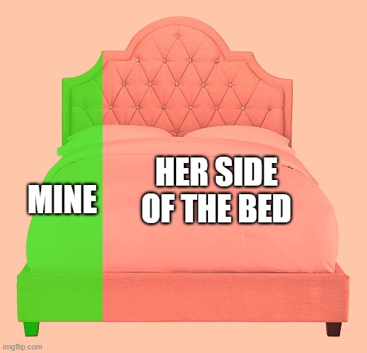 my bed | HER SIDE OF THE BED; MINE | image tagged in memes,funny,his,hers,bed | made w/ Imgflip meme maker