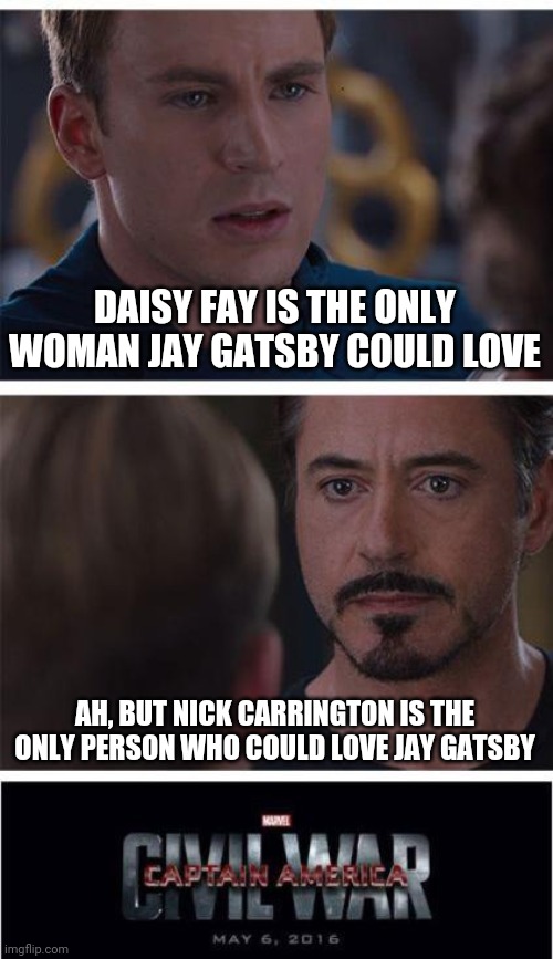 The Gay Gatsby | DAISY FAY IS THE ONLY WOMAN JAY GATSBY COULD LOVE; AH, BUT NICK CARRINGTON IS THE ONLY PERSON WHO COULD LOVE JAY GATSBY | image tagged in memes,marvel civil war 1 | made w/ Imgflip meme maker