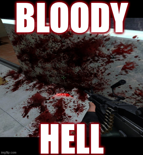 oh snaps . . . gonna need a couple more napkins . . . | BLOODY; HELL | image tagged in memes,counterstrike,gaming,bloody,hell,holy crap | made w/ Imgflip meme maker