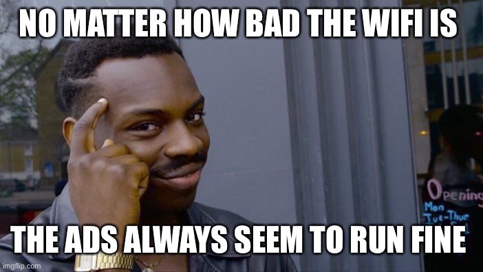 WiFi | NO MATTER HOW BAD THE WIFI IS; THE ADS ALWAYS SEEM TO RUN FINE | image tagged in memes,roll safe think about it | made w/ Imgflip meme maker