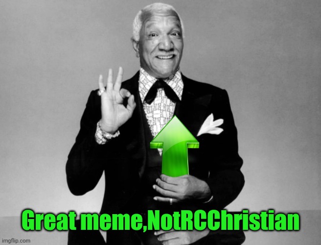 Redd Foxx Upvote | Great meme,NotRCChristian | image tagged in redd foxx upvote | made w/ Imgflip meme maker