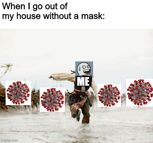 Wear a mask!!! | When I go out of my house without a mask:; ME | image tagged in memes,jack sparrow being chased,funny,upvote if you agree,coronavirus,wear a mask | made w/ Imgflip meme maker