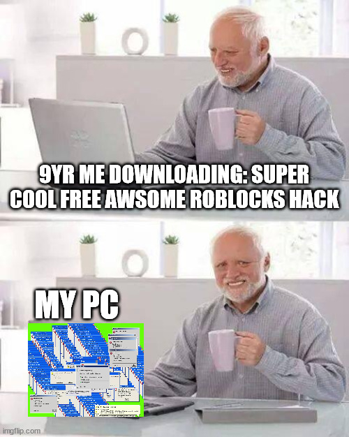 Hide the Pain Harold | 9YR ME DOWNLOADING: SUPER COOL FREE AWSOME ROBLOCKS HACK; MY PC | image tagged in memes,hide the pain harold | made w/ Imgflip meme maker