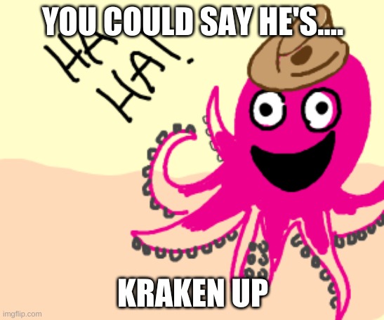 Kraken Up | YOU COULD SAY HE'S.... KRAKEN UP | image tagged in octopus | made w/ Imgflip meme maker