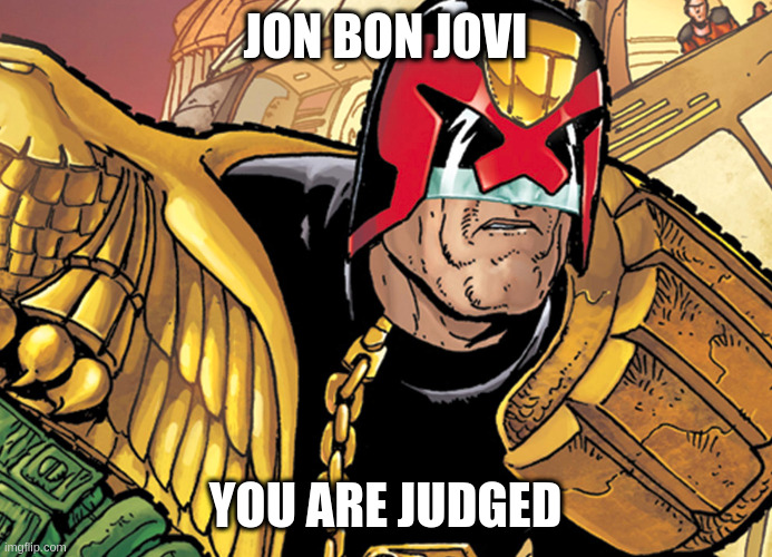 dred | JON BON JOVI YOU ARE JUDGED | image tagged in dred | made w/ Imgflip meme maker
